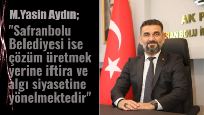 Safranbolu AK parti İlçe Başkanı Yasin Aydın  “Biz Safranbolu Belediyesi’nden