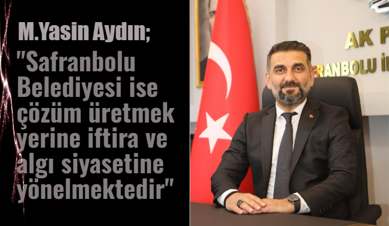 Safranbolu AK parti İlçe Başkanı Yasin Aydın  “Biz Safranbolu Belediyesi’nden