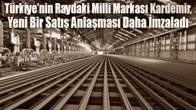 Türkiye’nin Raydaki Milli Markası Kardemir, Yeni Bir Satış Anlaşması Daha İmzaladı KARDEMİR AŞ Kamuoyu Aydınlatma Platformu’na (KAP) yapılan duyuruda” Türkiye’nin Raydaki
